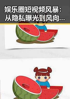 娱乐圈短视频风暴：从隐私曝光到风向标的变迁