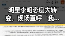 明星李明态度大转变，现场直呼‘我错了’！