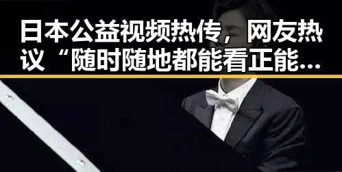 日本公益视频热传，网友热议“随时随地都能看正能量”