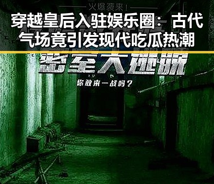穿越皇后入驻娱乐圈：古代气场竟引发现代吃瓜热潮